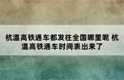 杭温高铁通车都发往全国哪里呢 杭温高铁通车时间表出来了